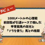 1000メートルの心理戦：前田聡が引退レースで掴んだ甲冑競馬の栄光と「ソラを使う」馬との格闘